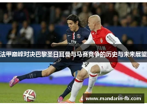法甲巅峰对决巴黎圣日耳曼与马赛竞争的历史与未来展望