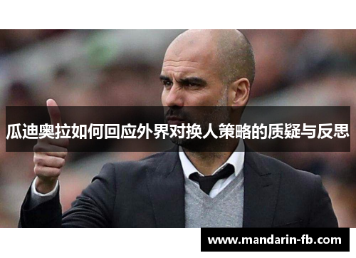 瓜迪奥拉如何回应外界对换人策略的质疑与反思