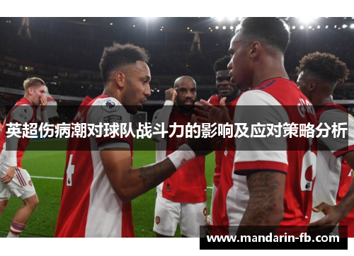 英超伤病潮对球队战斗力的影响及应对策略分析