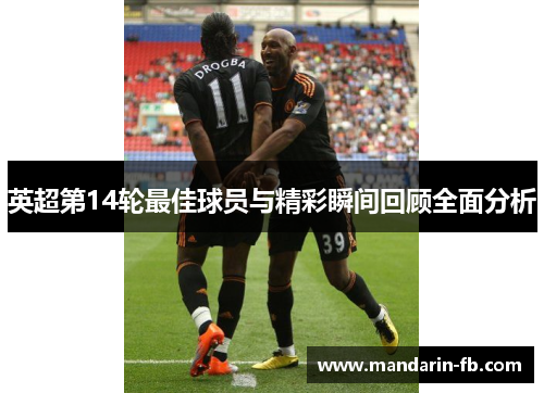 英超第14轮最佳球员与精彩瞬间回顾全面分析