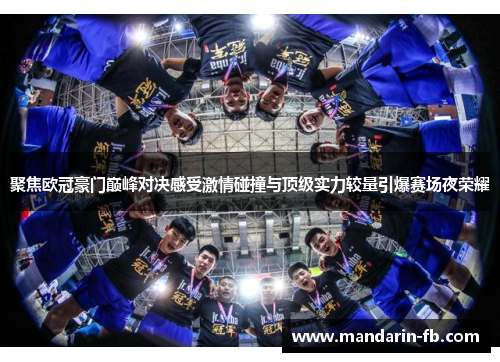 聚焦欧冠豪门巅峰对决感受激情碰撞与顶级实力较量引爆赛场夜荣耀 聚焦欧冠豪门巅峰对决感受激情碰撞与顶级实力较量引爆赛场夜荣耀
