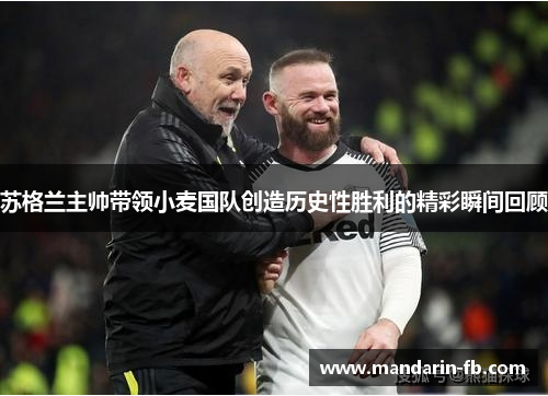 苏格兰主帅带领小麦国队创造历史性胜利的精彩瞬间回顾 苏格兰主帅带领小麦国队创造历史性胜利的精彩瞬间回顾