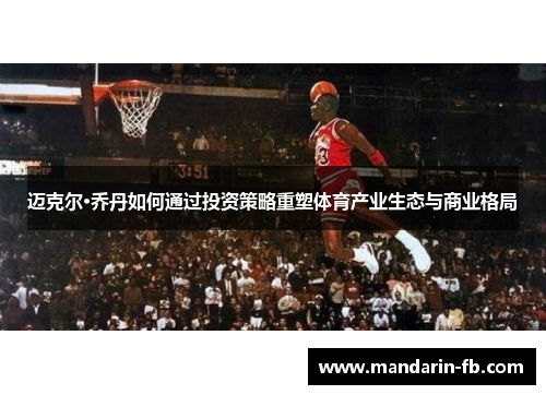 迈克尔·乔丹如何通过投资策略重塑体育产业生态与商业格局 迈克尔·乔丹如何通过投资策略重塑体育产业生态与商业格局