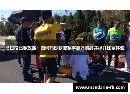 马拉松比赛攻略:如何巧妙获取赛事意外赠品并提升比赛体验 马拉松比赛攻略:如何巧妙获取赛事意外赠品并提升比赛体验