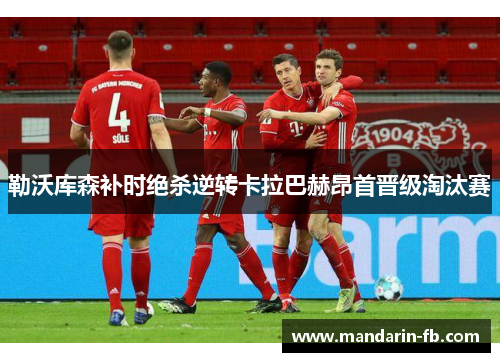 勒沃库森补时绝杀逆转卡拉巴赫昂首晋级淘汰赛 勒沃库森补时绝杀逆转卡拉巴赫昂首晋级淘汰赛